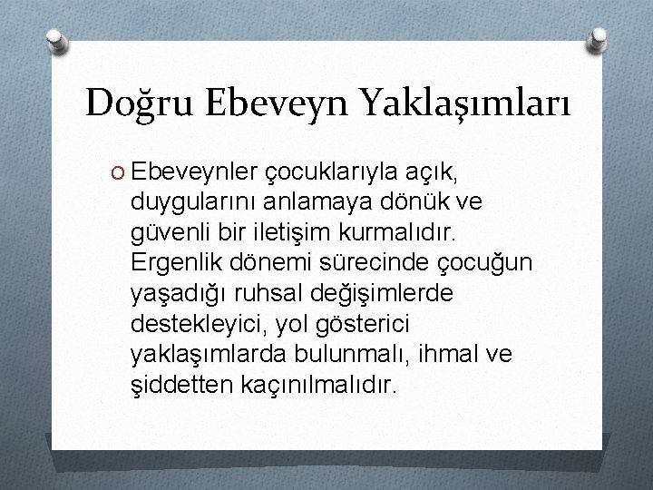 Doğru Ebeveyn Yaklaşımları O Ebeveynler çocuklarıyla açık, duygularını anlamaya dönük ve güvenli bir iletişim