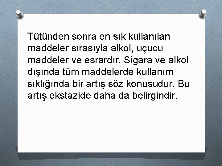 Tütünden sonra en sık kullanılan maddeler sırasıyla alkol, uçucu maddeler ve esrardır. Sigara ve