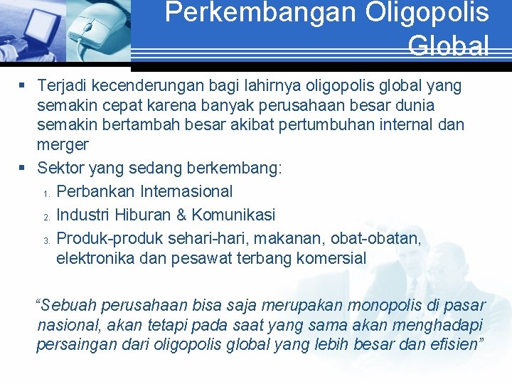 Perkembangan Oligopolis Global § Terjadi kecenderungan bagi lahirnya oligopolis global yang semakin cepat karena