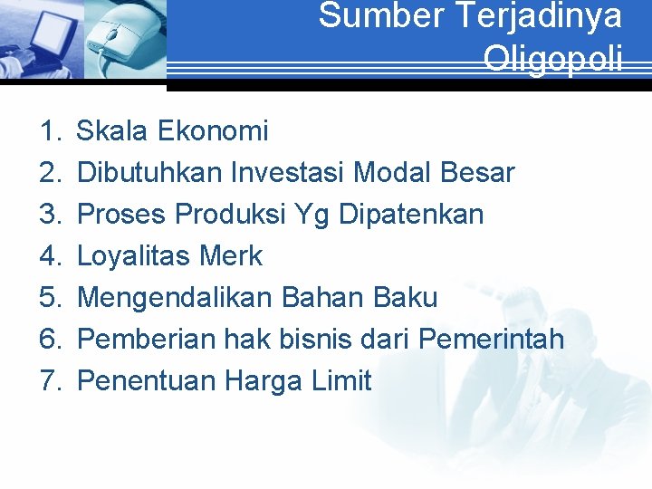 Sumber Terjadinya Oligopoli 1. 2. 3. 4. 5. 6. 7. Skala Ekonomi Dibutuhkan Investasi