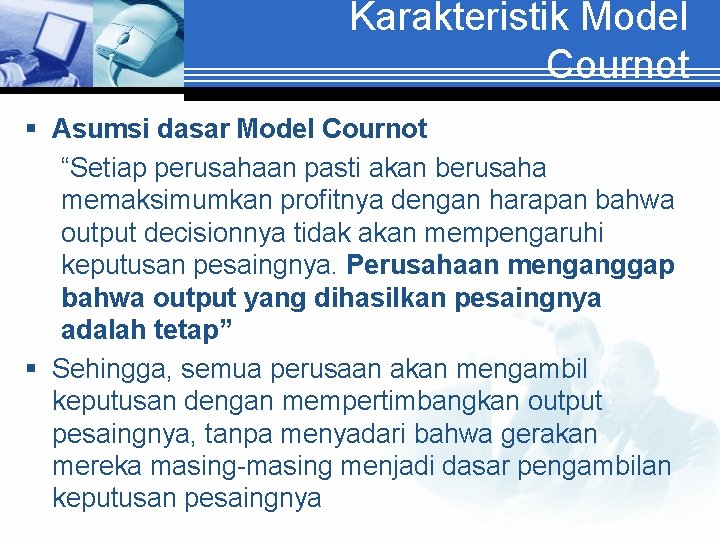 Karakteristik Model Cournot § Asumsi dasar Model Cournot “Setiap perusahaan pasti akan berusaha memaksimumkan