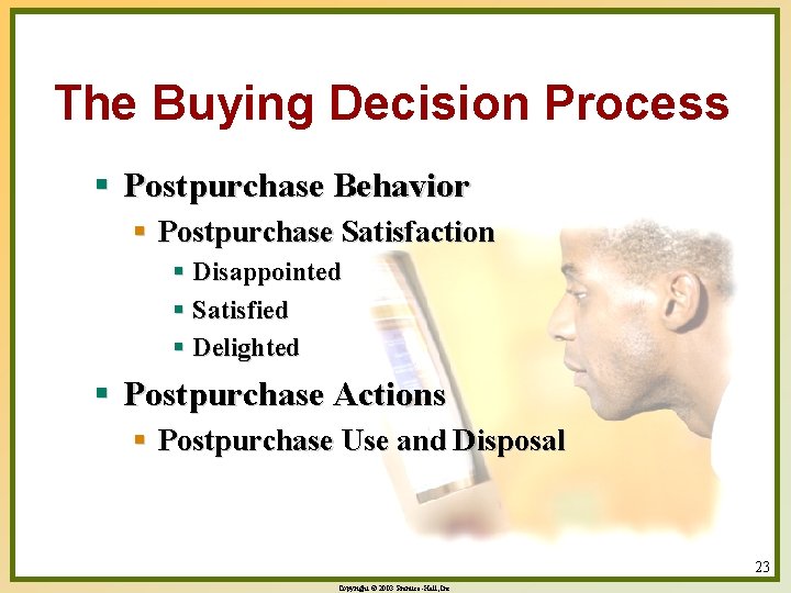 The Buying Decision Process § Postpurchase Behavior § Postpurchase Satisfaction § Disappointed § Satisfied