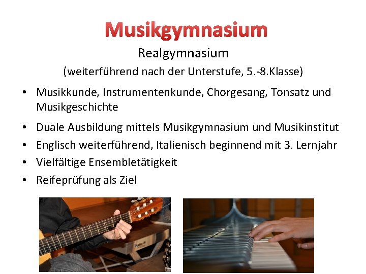 Musikgymnasium Realgymnasium (weiterführend nach der Unterstufe, 5. -8. Klasse) • Musikkunde, Instrumentenkunde, Chorgesang, Tonsatz