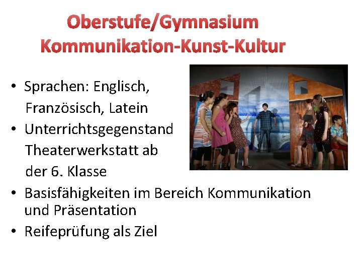 Oberstufe/Gymnasium Kommunikation-Kunst-Kultur • Sprachen: Englisch, Französisch, Latein • Unterrichtsgegenstand Theaterwerkstatt ab der 6. Klasse