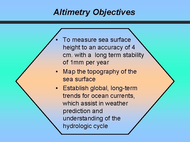 Altimetry Objectives • To measure sea surface height to an accuracy of 4 cm.