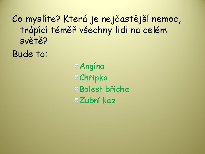 Co myslíte? Která je nejčastější nemoc, trápící téměř všechny lidi na celém světě? Bude