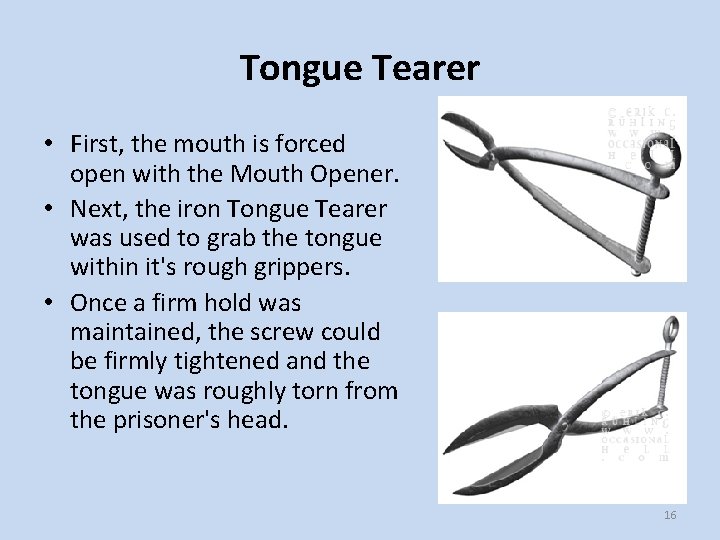  Tongue Tearer • First, the mouth is forced open with the Mouth Opener.