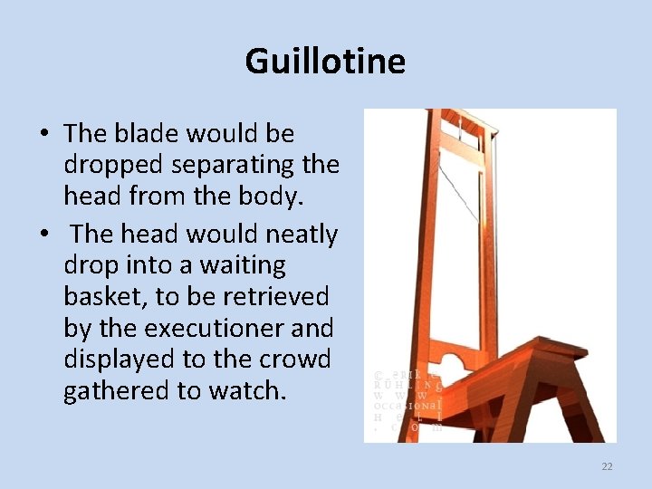 Guillotine • The blade would be dropped separating the head from the body. •