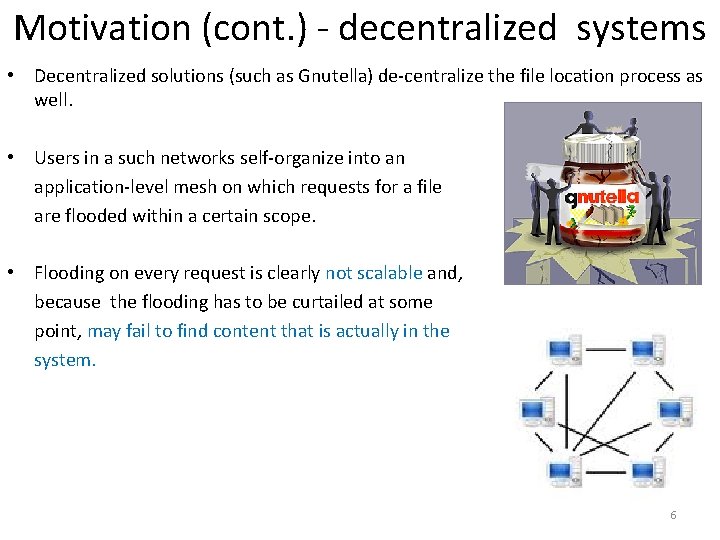 Motivation (cont. ) - decentralized systems • Decentralized solutions (such as Gnutella) de-centralize the