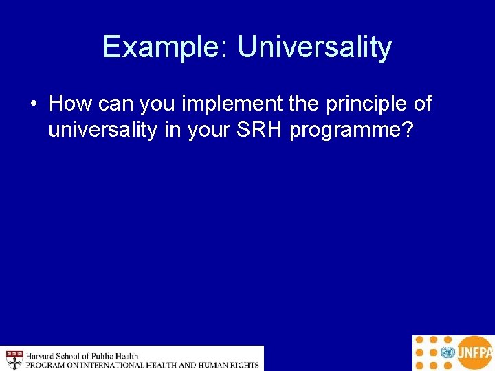 Example: Universality • How can you implement the principle of universality in your SRH