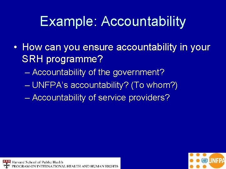 Example: Accountability • How can you ensure accountability in your SRH programme? – Accountability