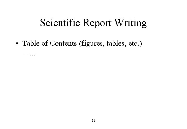 Scientific Report Writing • Table of Contents (figures, tables, etc. ) –… 11 