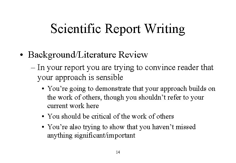 Scientific Report Writing • Background/Literature Review – In your report you are trying to