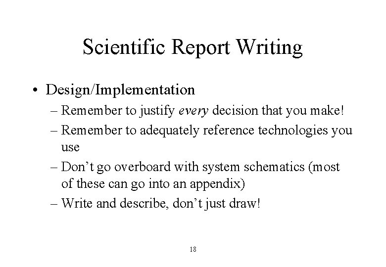 Scientific Report Writing • Design/Implementation – Remember to justify every decision that you make!