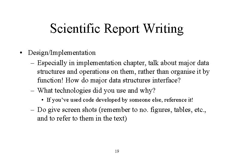 Scientific Report Writing • Design/Implementation – Especially in implementation chapter, talk about major data