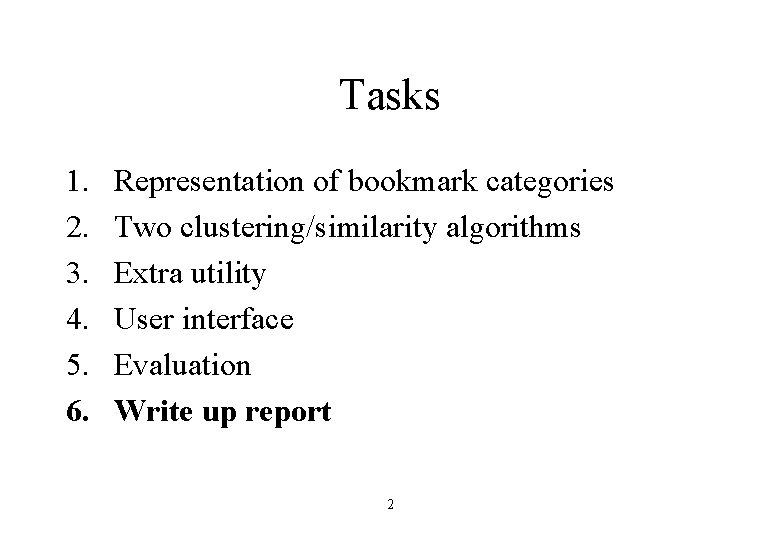 Tasks 1. 2. 3. 4. 5. 6. Representation of bookmark categories Two clustering/similarity algorithms
