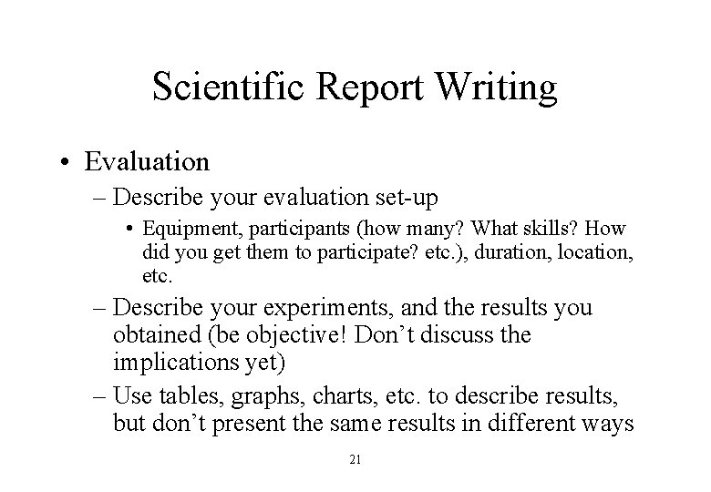 Scientific Report Writing • Evaluation – Describe your evaluation set-up • Equipment, participants (how