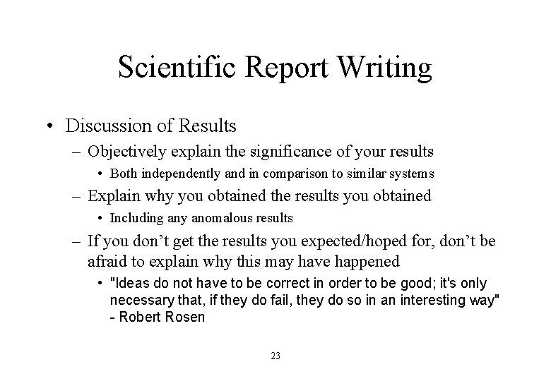 Scientific Report Writing • Discussion of Results – Objectively explain the significance of your