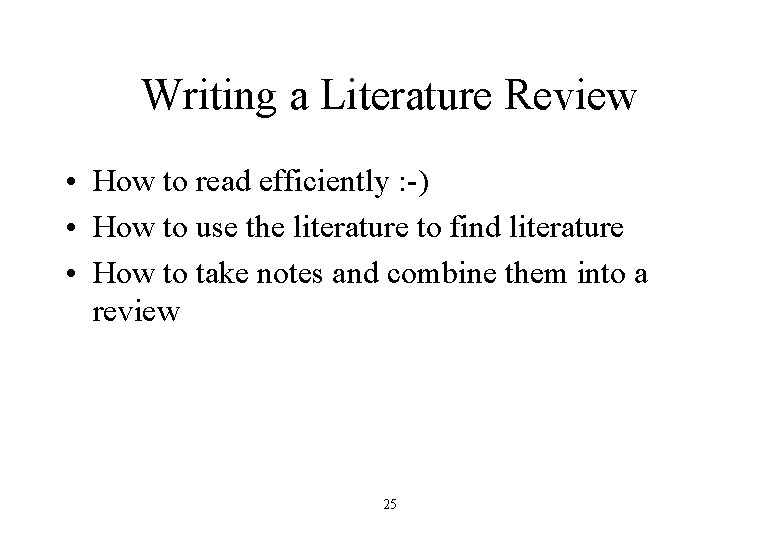 Writing a Literature Review • How to read efficiently : -) • How to