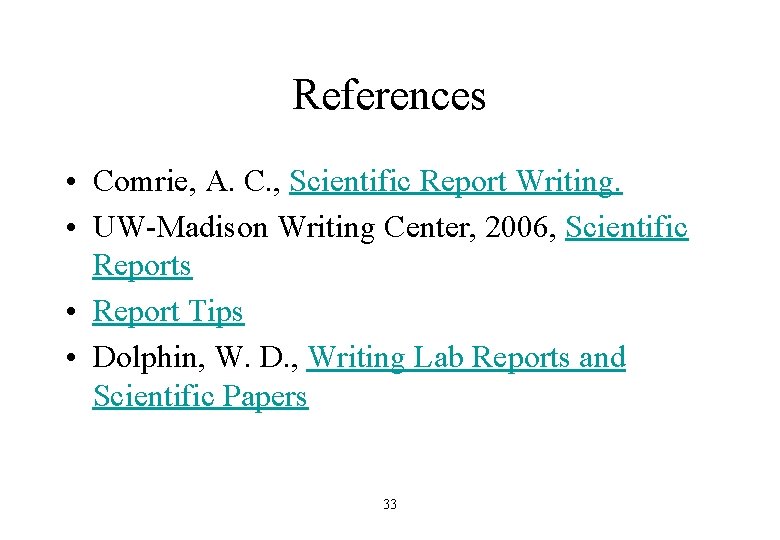 References • Comrie, A. C. , Scientific Report Writing. • UW-Madison Writing Center, 2006,