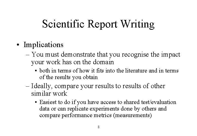 Scientific Report Writing • Implications – You must demonstrate that you recognise the impact