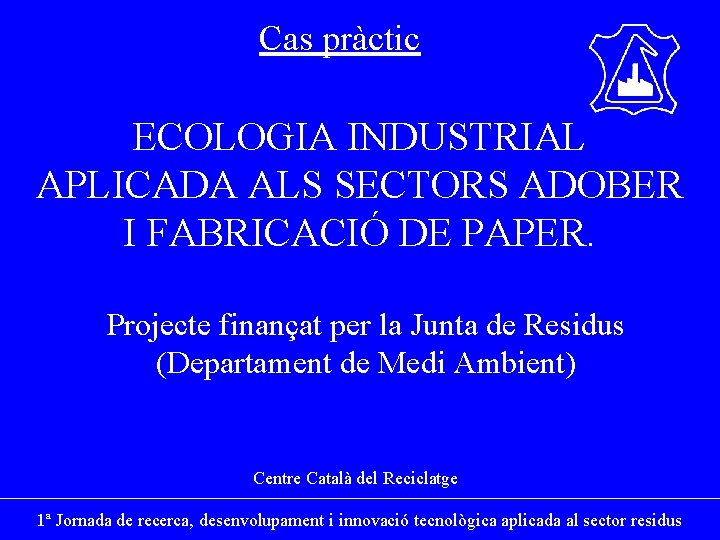 Cas pràctic ECOLOGIA INDUSTRIAL APLICADA ALS SECTORS ADOBER I FABRICACIÓ DE PAPER. Projecte finançat