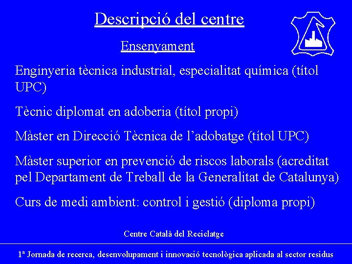 Descripció del centre Ensenyament Enginyeria tècnica industrial, especialitat química (títol UPC) Tècnic diplomat en