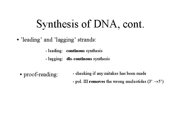 Synthesis of DNA, cont. • ’leading’ and ’lagging’ strands: - leading: continous synthesis -