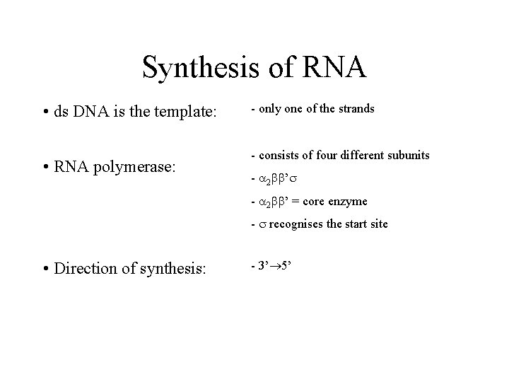 Synthesis of RNA • ds DNA is the template: • RNA polymerase: - only