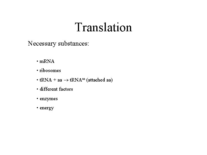 Translation Necessary substances: • m. RNA • ribosomes • t. RNA + aa t.