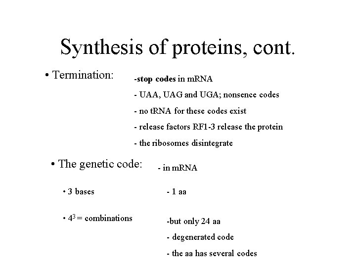 Synthesis of proteins, cont. • Termination: -stop codes in m. RNA - UAA, UAG