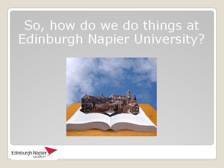 So, how do we do things at Edinburgh Napier University? 