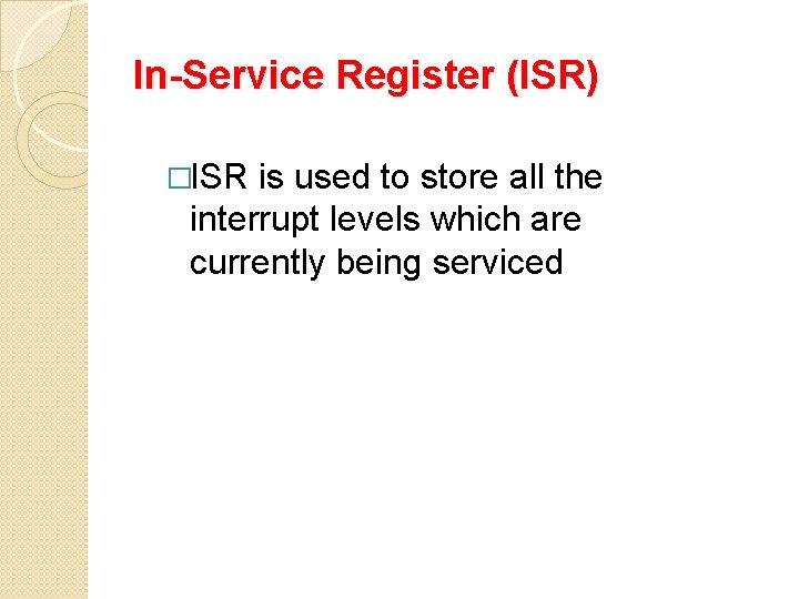 In-Service Register (ISR) �ISR is used to store all the interrupt levels which are