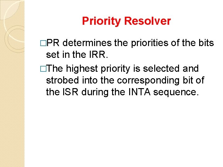 Priority Resolver �PR determines the priorities of the bits set in the l. RR.