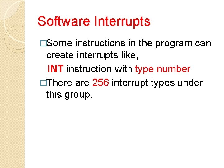 Software Interrupts �Some instructions in the program can create interrupts like, INT instruction with