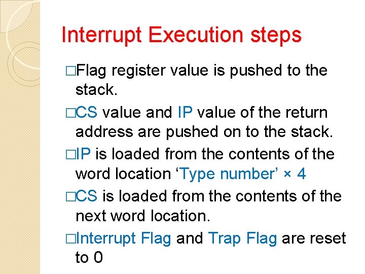 Interrupt Execution steps �Flag register value is pushed to the stack. �CS value and