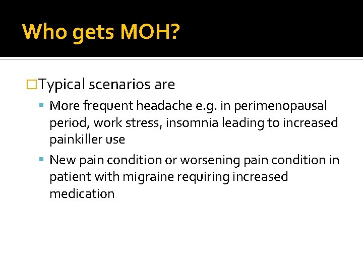 Who gets MOH? �Typical scenarios are More frequent headache e. g. in perimenopausal period,