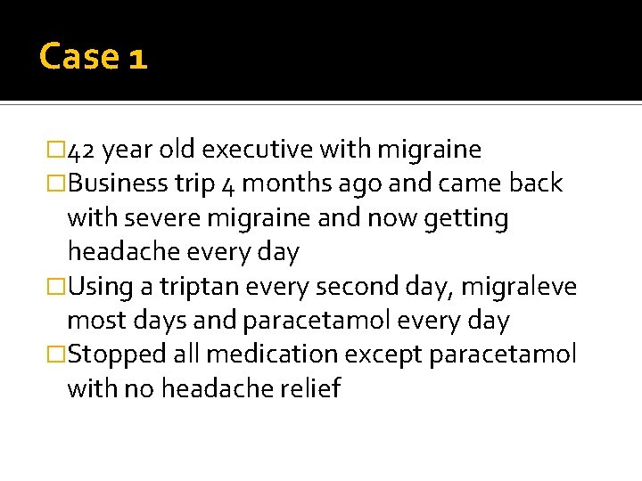 Case 1 � 42 year old executive with migraine �Business trip 4 months ago