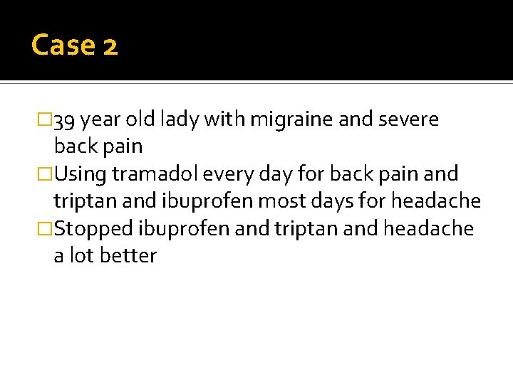 Case 2 � 39 year old lady with migraine and severe back pain �Using