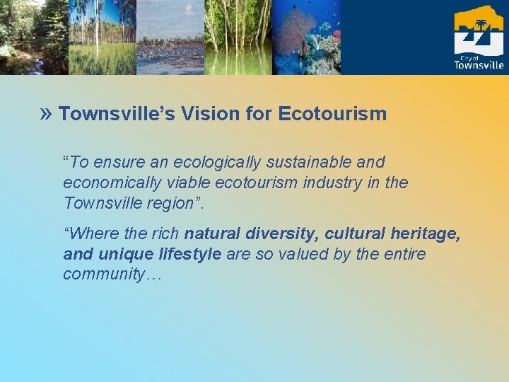 » Townsville’s Vision for Ecotourism “To ensure an ecologically sustainable and economically viable ecotourism