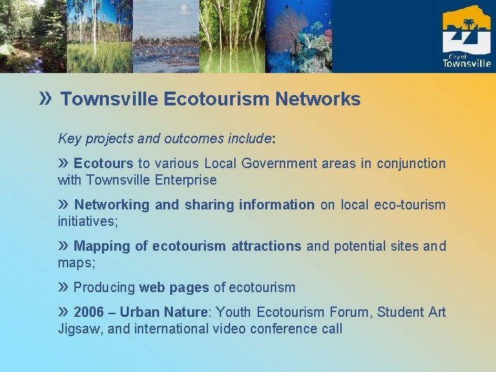 » Townsville Ecotourism Networks Key projects and outcomes include: » Ecotours to various Local