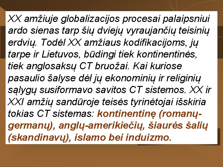 XX amžiuje globalizacijos procesai palaipsniui ardo sienas tarp šių dviejų vyraujančių teisinių erdvių. Todėl