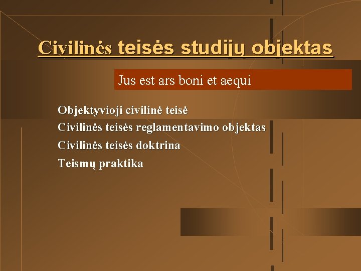 Civilinės teisės studijų objektas Jus est ars boni et aequi Objektyvioji civilinė teisė Civilinės