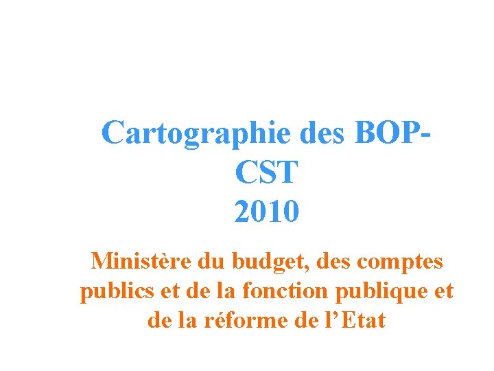 Cartographie des BOPCST 2010 Ministère du budget, des comptes publics et de la fonction