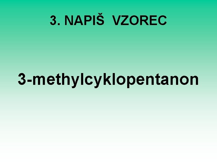 3. NAPIŠ VZOREC 3 -methylcyklopentanon 
