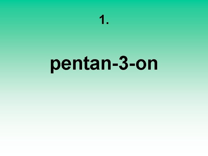 1. pentan-3 -on 