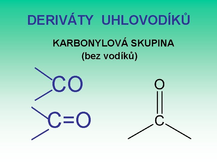 DERIVÁTY UHLOVODÍKŮ KARBONYLOVÁ SKUPINA (bez vodíků) CO C=O 