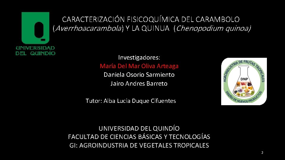 CARACTERIZACIÓN FISICOQUÍMICA DEL CARAMBOLO (Averrhoacarambola ) Y LA QUINUA (Chenopodium quinoa) Investigadores: María Del