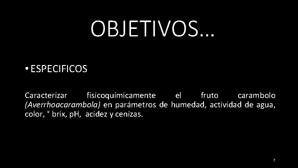 OBJETIVOS… • ESPECIFICOS Caracterizar fisicoquímicamente el fruto carambolo (Averrhoacarambola) en parámetros de humedad, actividad