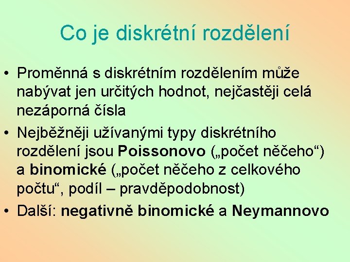 Co je diskrétní rozdělení • Proměnná s diskrétním rozdělením může nabývat jen určitých hodnot,